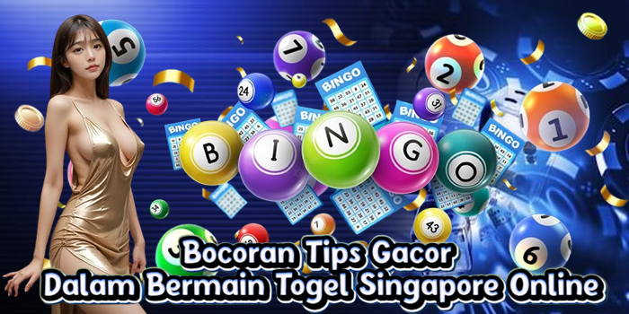 Bocoran Tips Gacor Dalam Bermain Togel Singapore Online