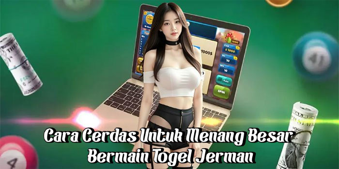 Cara Cerdas Untuk Menang Besar Bermain Togel Jerman