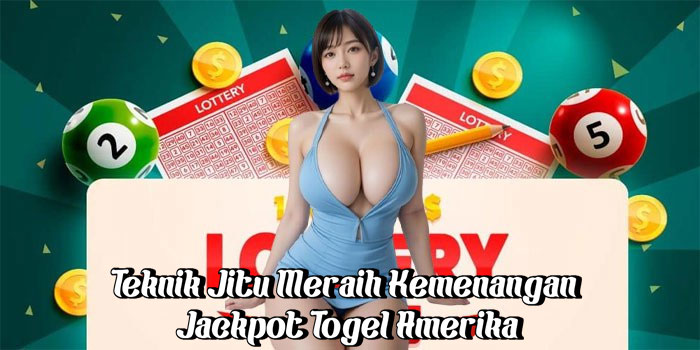 Teknik Jitu Meraih Kemenangan Jackpot Togel Amerika