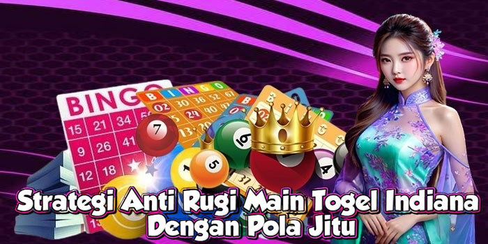 Strategi Anti Rugi Main Togel Indiana Dengan Pola Jitu