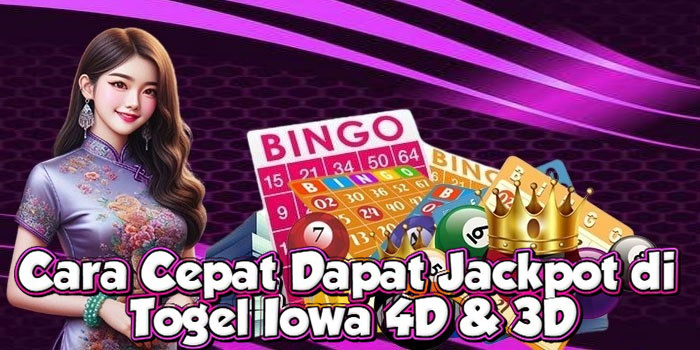 Cara Cepat Dapat Jackpot di Togel Iowa 4D & 3D