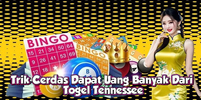 Trik Cerdas Dapat Uang Banyak Dari Togel Tennessee