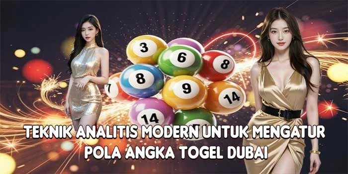 Teknik Analitis Modern untuk Mengatur Pola Angka Togel Dubai