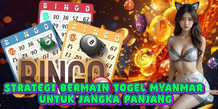 Strategi Bermain Togel Myanmar Untuk Jangka Panjang