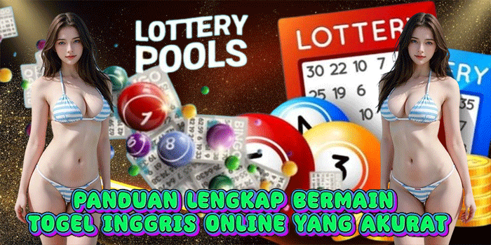 Panduan Lengkap Bermain Togel Inggris Online Yang Akurat