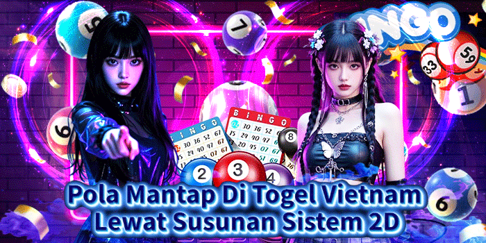 Pola Mantap Di Togel Vietnam Lewat Susunan Sistem 2D