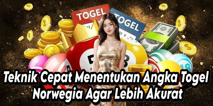 Teknik Cepat Menentukan Angka Togel Norwegia Agar Lebih Akurat