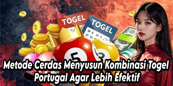 Metode Cerdas Menyusun Kombinasi Togel Portugal Agar Lebih Efektif