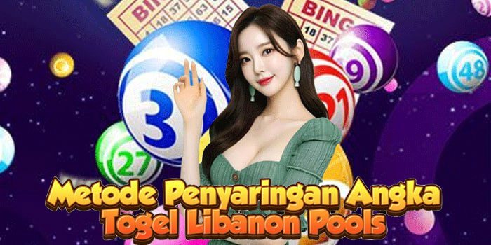 Metode Penyaringan Angka Togel Libanon Pools
