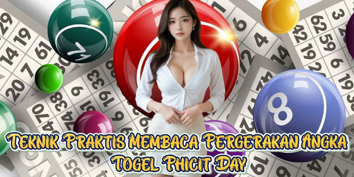 Teknik Praktis Membaca Pergerakan Angka Togel Phicit Day
