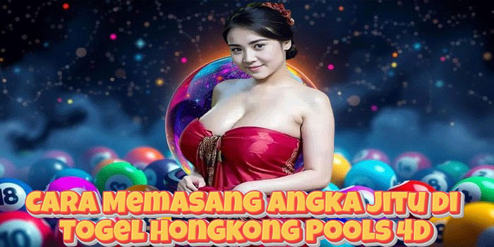 Cara Memasang Angka Jitu di Togel Hongkong Pools 4D